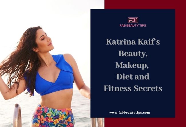 Katrina Kaif’s beauty secrets, Katrina Kaif’s diet, Katrina Kaif’s makeup, Katrina Kaif’s beauty