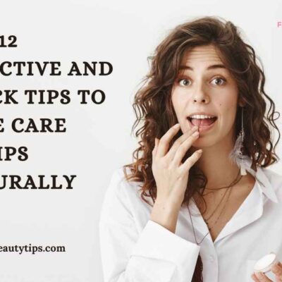 Top 12 lip care tips: How to take care of lips naturally and effectively